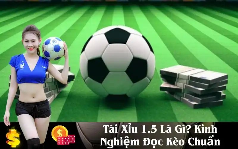 Kèo tài xỉu 1.5 là gì?